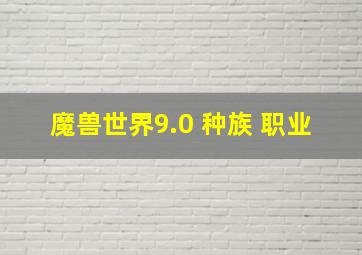 魔兽世界9.0 种族 职业